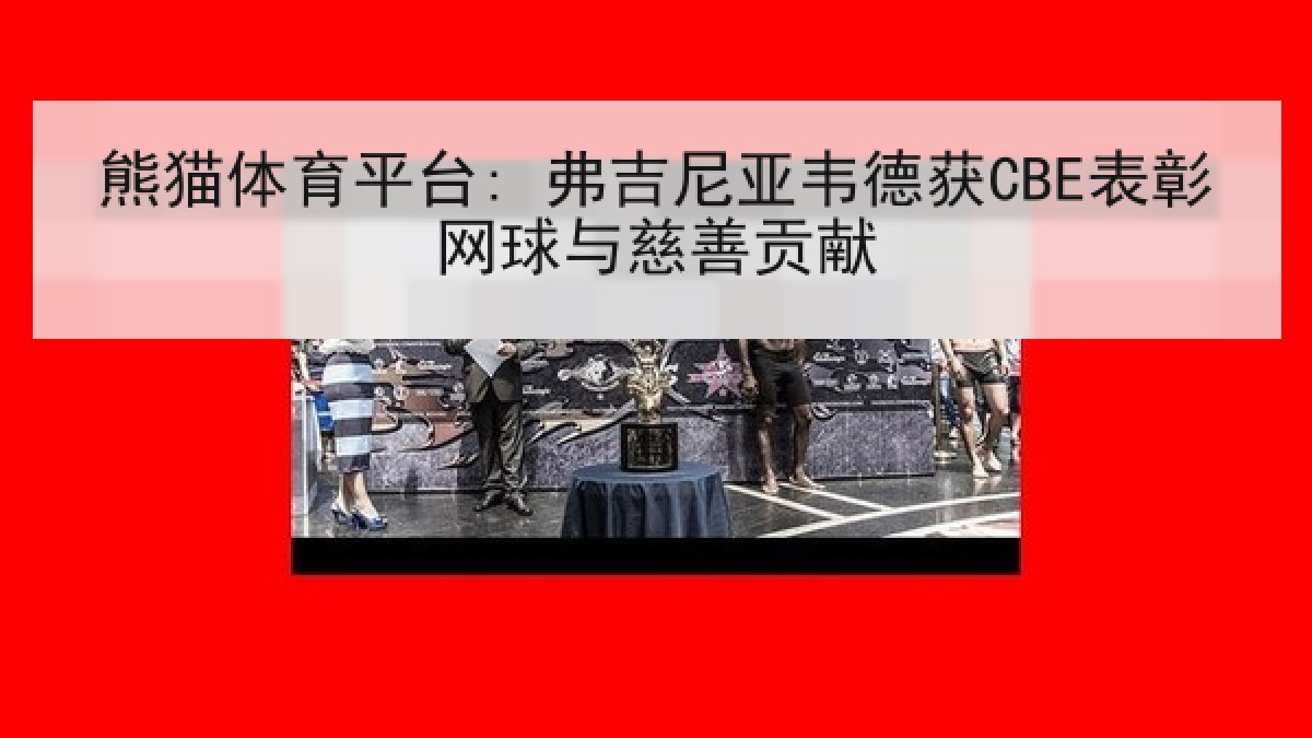 熊猫体育平台: 弗吉尼亚韦德获CBE表彰网球与慈善贡献 熊猫体育平台: 弗吉尼亚韦德获CBE表彰网球与慈善贡献