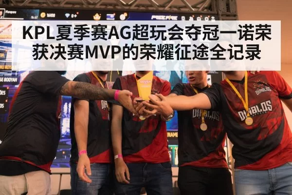 KPL夏季赛AG超玩会夺冠一诺荣获决赛MVP的荣耀征途全记录