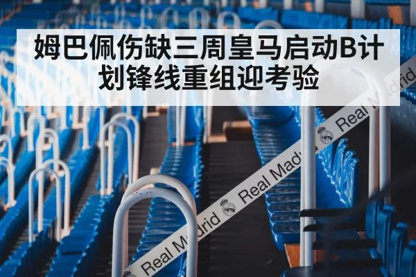 姆巴佩伤缺三周皇马启动B计划锋线重组迎考验